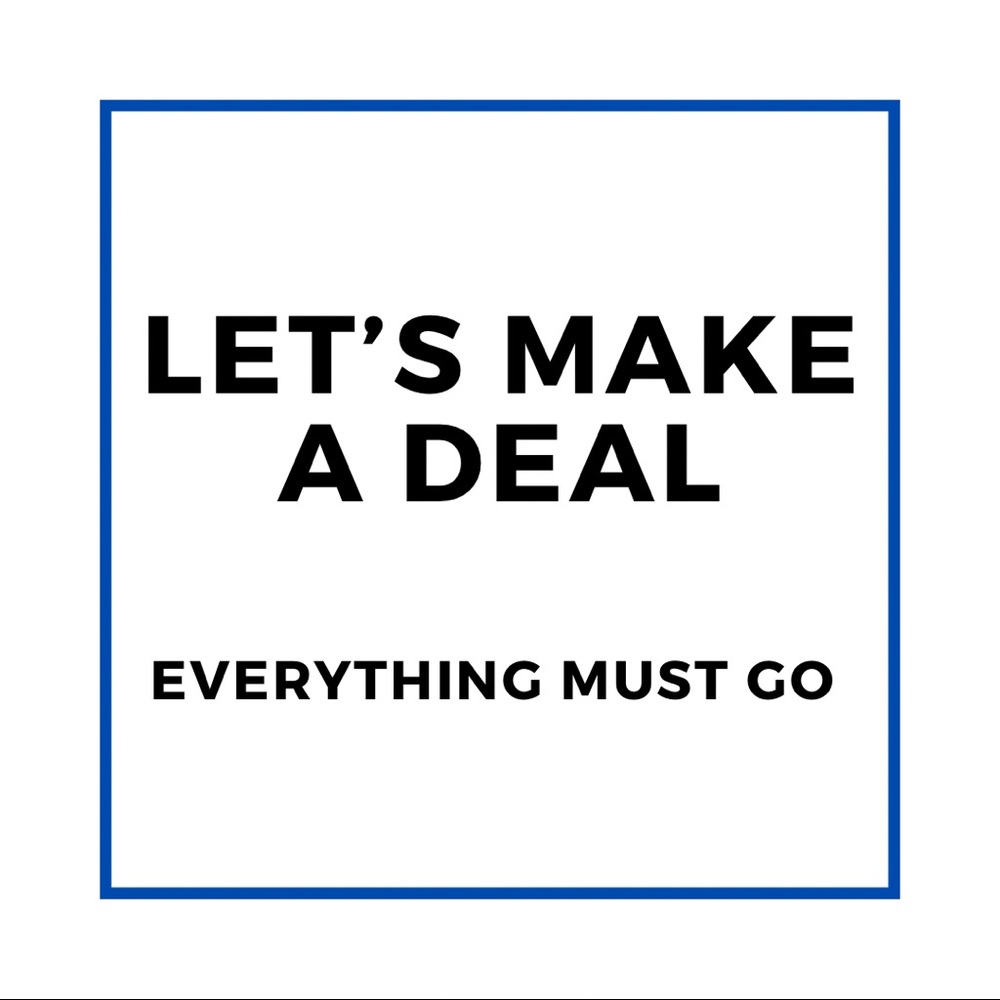 LET’S MAKE A DEAL! EVERYTHING MUST GO!